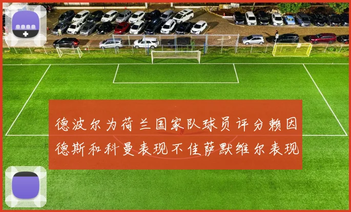 德波尔为荷兰国家队球员评分赖因德斯和科曼表现不佳萨默维尔表现最佳