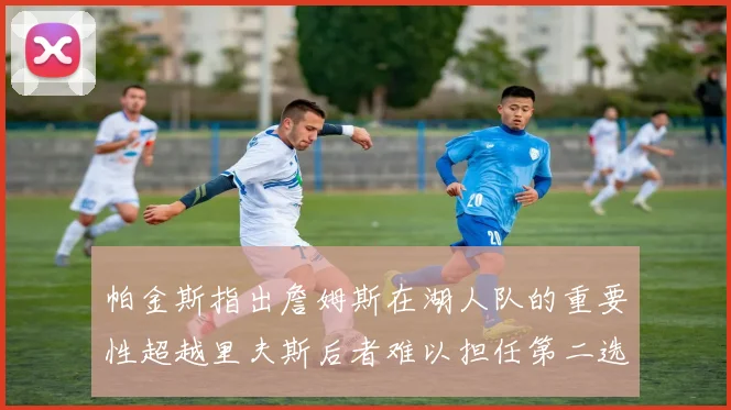 帕金斯指出詹姆斯在湖人队的重要性超越里夫斯后者难以担任第二选择