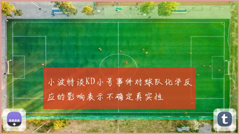 小波特谈KD小号事件对球队化学反应的影响表示不确定真实性